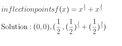 The inflection points of f(x)=x^{1/3}+x^{4/3} are (0,0),(1/2 ,(1/2)^{1/3}+(1/2)^{4/3})